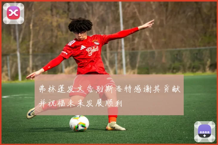 弗林蓬发文告别斯洛特感谢其贡献并祝福未来发展顺利